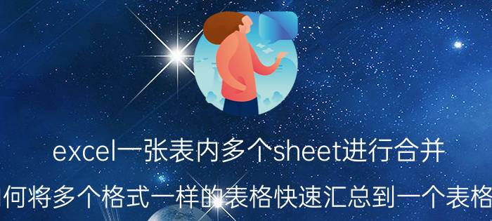 excel一张表内多个sheet进行合并 如何将多个格式一样的表格快速汇总到一个表格里？